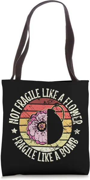 Not Fragile Like A Flower But A Bomb for a Bomb Flower Fans Tote Bag