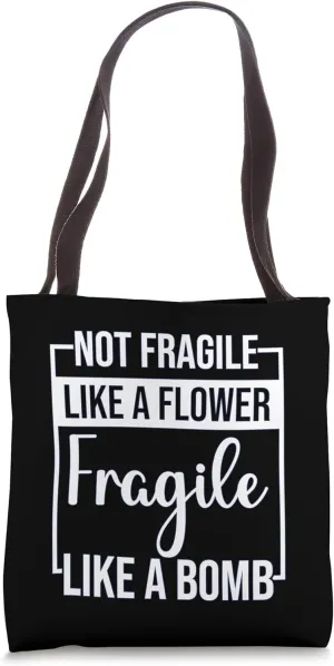 Not Fragile Like A Flower Fragile Like A Bomb Tote Bag