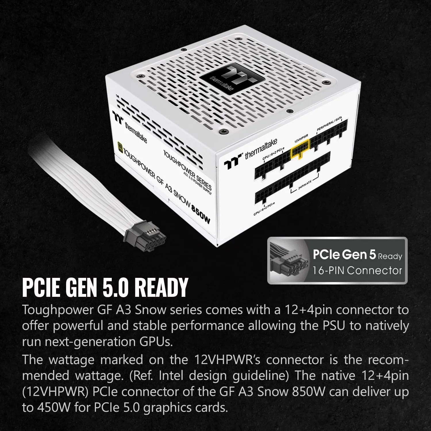 Thermaltake Toughpower GF A3 Snow Edition 850W 80  Gold Full Modular SLI/Crossfire Ready ATX 3.0 Power Supply; PCIe Gen.5 450W 12VHPWR Connector Included; PS-TPD-0850FNFAGU-N; 10 Year Warranty